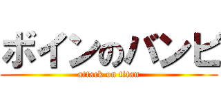 ボインのバンビ (attack on titan)