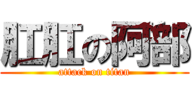 肛肛の阿部 (attack on titan)