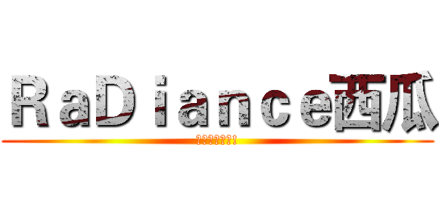 ＲａＤｉａｎｃｅ西瓜 (你是在看殺小!)