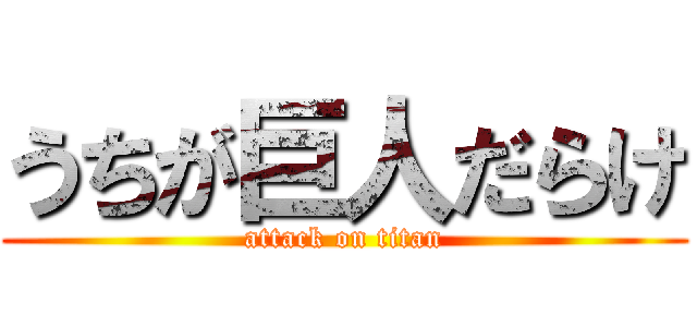 うちが巨人だらけ (attack on titan)