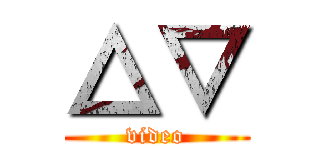 △▽ (video)
