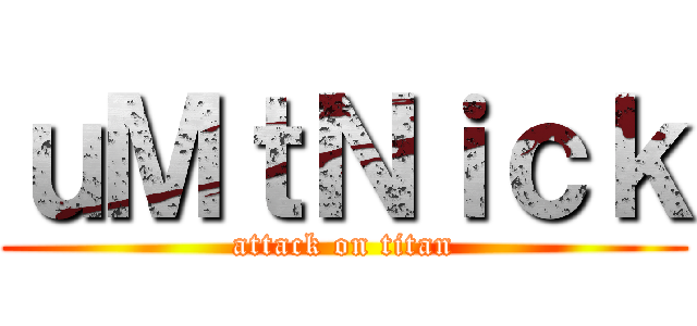 ｕＭｔＮｉｃｋ (attack on titan)