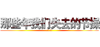 那些年我们失去的节操 (节操 节操)