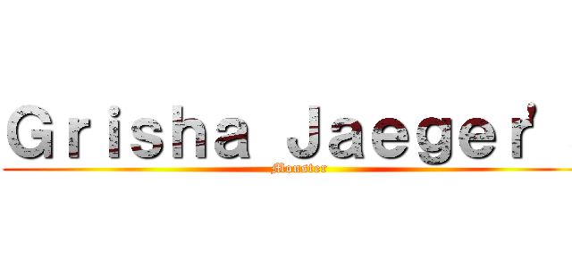 Ｇｒｉｓｈａ Ｊａｅｇｅｒ'ｓ (Monster)