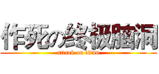 作死の终极脑洞 (attack on titan)