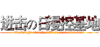 进击の日漫控基地 (Onslaught of daily diffuse controlled base)