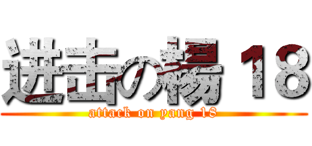 进击の楊１８ (attack on yang 18)