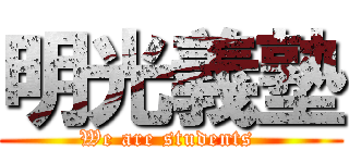 明光義塾 (We are students )