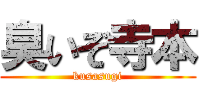 臭いぞ寺本 (kusasugi)