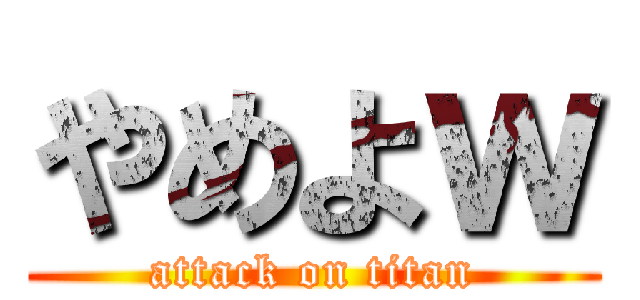 やめよｗ (attack on titan)
