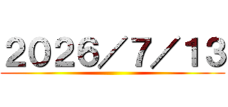 ２０２６／７／１３ ()