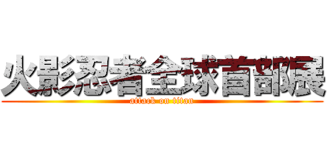 火影忍者全球首部展 (attack on titan)
