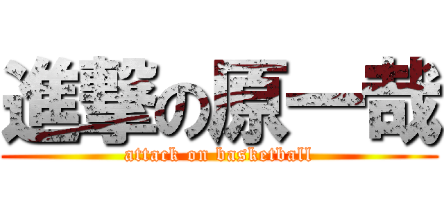 進撃の原一哉 (attack on basketball)