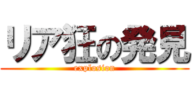 リア狂の発見 (explosion)