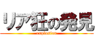 リア狂の発見 (explosion)