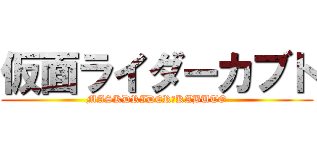 仮面ライダーカブト (MASKDRIDER　KABUTO)