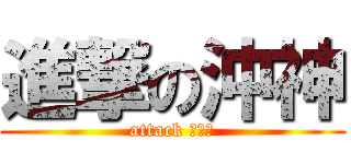 進撃の沖神 (attack ！！！)
