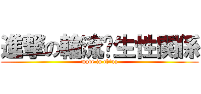 進撃の輪流发生性関係 (made in china)