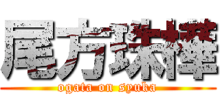 尾方珠樺 (ogata on syuka)