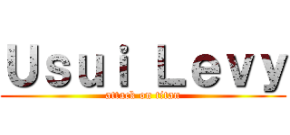 Ｕｓｕｉ Ｌｅｖｙ (attack on titan)