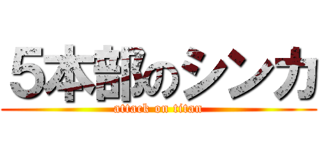 ５本部のシンカ (attack on titan)