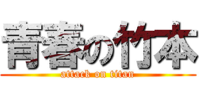青春の竹本 (attack on titan)