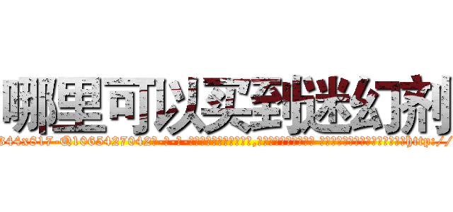 哪里可以买到迷幻剂 (哪里可以买到迷幻剂【电-话151x68344x817-Q1065427042元-吉-药-业】我们做的是长期生意,靠的是老客户长期支持 哪里可以买到迷幻剂在发表了一篇http://sngk.net/OV0Oc4

参考消息网我们做的是长期生意,靠的是老客户长期支持也许我们早该意识到，就连鲍勃·霍斯金斯（金球奖戏剧类电影男主角 
)