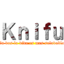 Ｋｎｉｆｕ (En dos la vida es mas saludable)