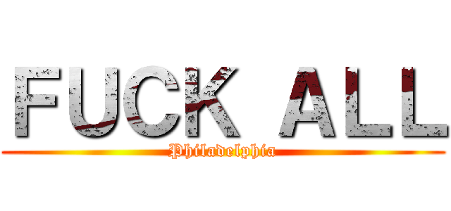 ＦＵＣＫ ＡＬＬ (Philadelphia)