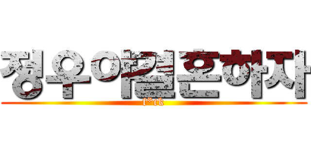 정우야결혼하자 (f*ck)