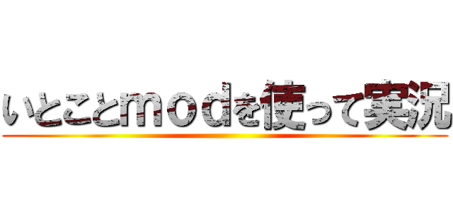 いとことｍｏｄを使って実況 ( )