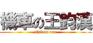 機車の王鈞漢 (shit on one)