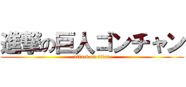 進撃の巨人ゴンチャン (attack on titan)