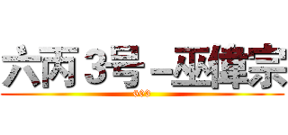 六丙３号－巫偉宗 (603)