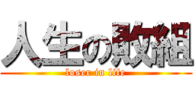 人生の敗組 (loser in life)