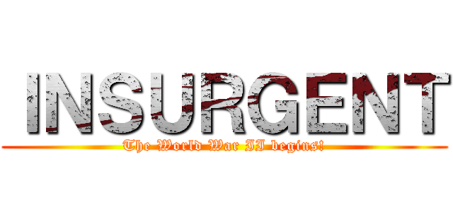 ＩＮＳＵＲＧＥＮＴ (The World War II begins!)