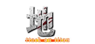 地   (attack on titan)