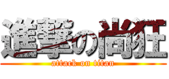 進撃の尚狂 (attack on titan)