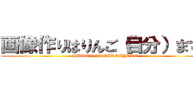 画像作りはりんご（自分）まで！ (HURENNDOIROIYORO)