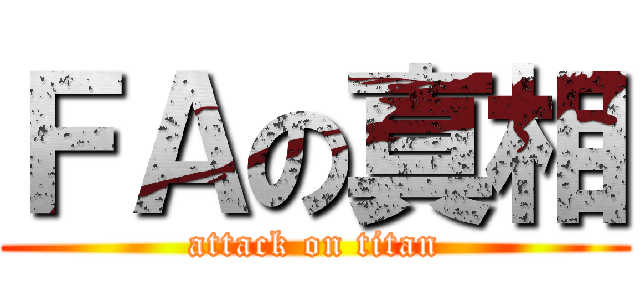 ＦＡの真相 (attack on titan)