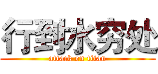 行到水穷处 (attack on titan)