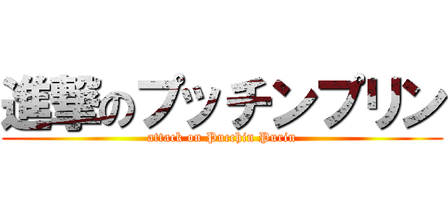 進撃のプッチンプリン (attack on Pucchin Purin)