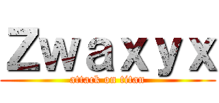 Ｚｗａｘｙｘ (attack on titan)