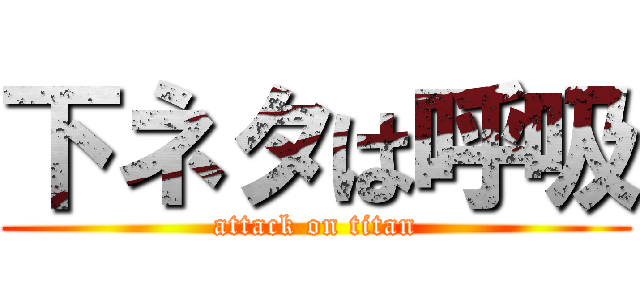 下ネタは呼吸 (attack on titan)