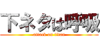 下ネタは呼吸 (attack on titan)