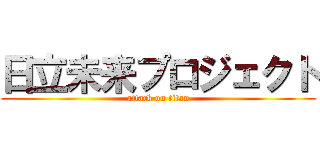 日立未来プロジェクト (attack on titan)