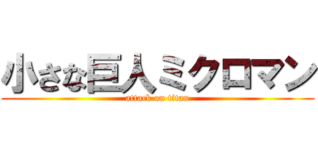 小さな巨人ミクロマン (attack on titan)