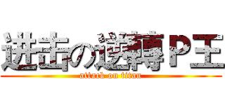 进击の逆轉Ｐ王 (attack on titan)