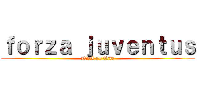 ｆｏｒｚａ ｊｕｖｅｎｔｕｓ (attack on titan)