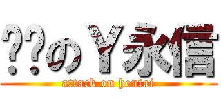 电击のＹ永信 (attack on hentai)